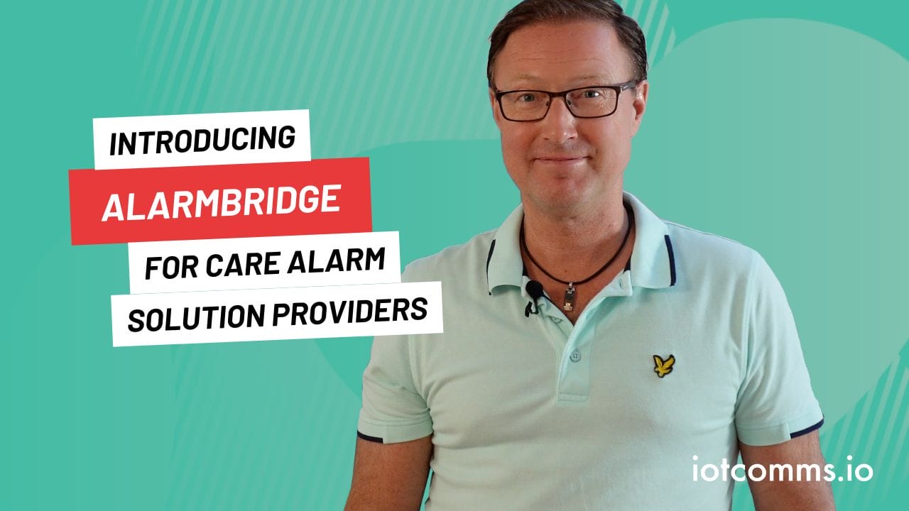 Introducing iotcomms.io Alarmbridge for Care Alarm Solution Providers